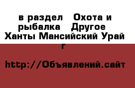  в раздел : Охота и рыбалка » Другое . Ханты-Мансийский,Урай г.